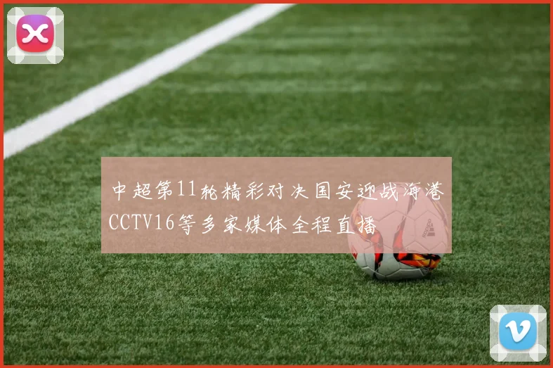 中超第11轮精彩对决国安迎战海港CCTV16等多家媒体全程直播